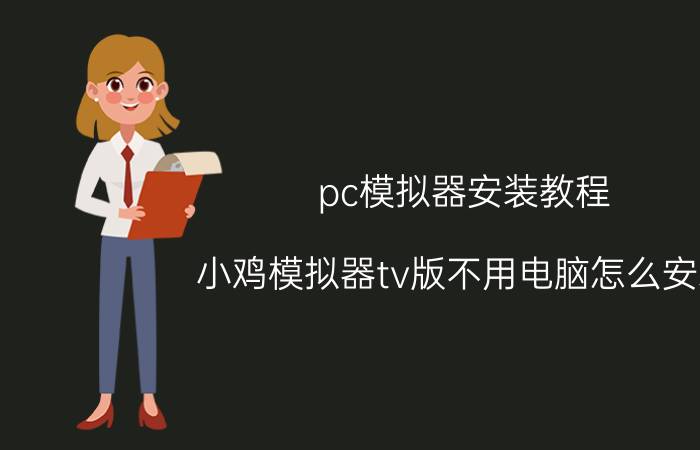 pc模拟器安装教程 小鸡模拟器tv版不用电脑怎么安装？